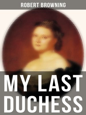 an overview of robert brownings dramatic monologue my last duchess Possibly the most famous dramatic monologue in the english language, my last duchess features a character based roughly on a real duke, alfonso ii, duke of ferrara. an overview of robert brownings dramatic monologue my last duchess Possibly the most famous dramatic monologue in the english language, my last duchess features a character based roughly on a real duke, alfonso ii, duke of ferrara.